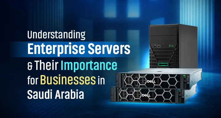Enterprise Servers and Their Importance for Businesses in Saudi Arabia