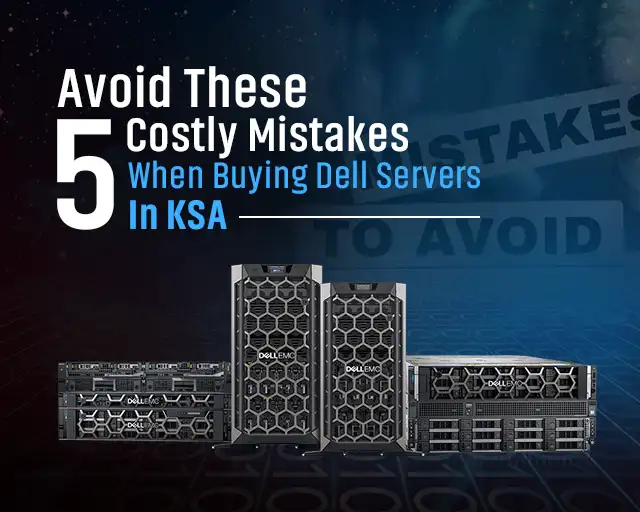 5 Mistakes to Avoid When Buying Dell Servers in KSA