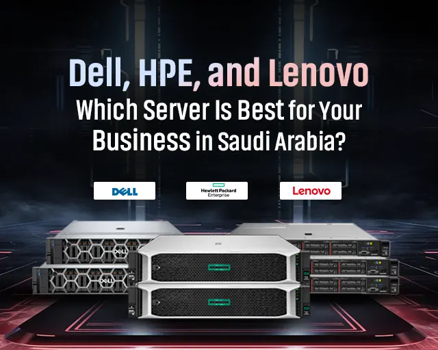 Choosing the Right Server for Saudi Businesses: Dell vs HPE vs Lenovo
