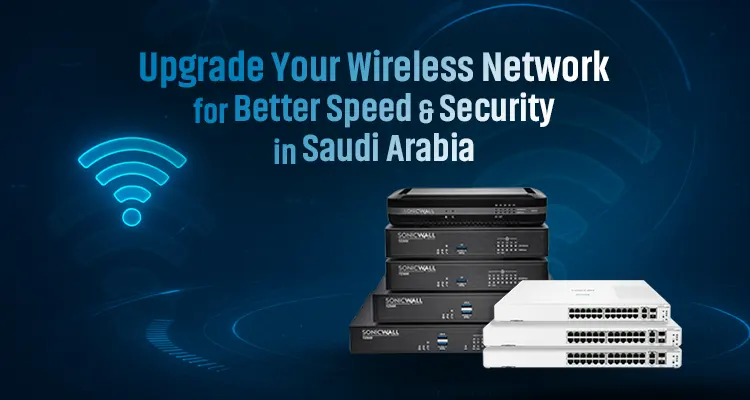 Upgrade Your Wireless Network For Better Speed & Security in Saudi Arabia